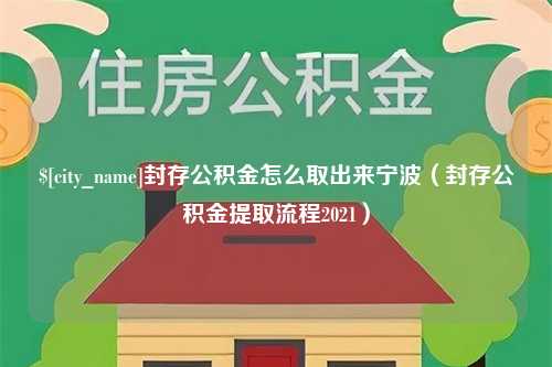 十堰封存公积金怎么取出来宁波（封存公积金提取流程2021）